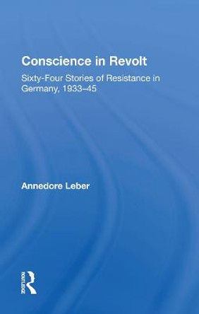 Conscience In Revolt: Sixty-four Stories Of Resistance In Germany, 1933-45 by Annedore Leber