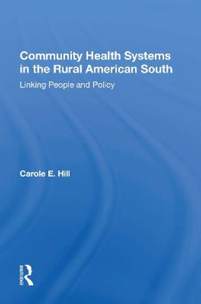 Community Health Systems In The Rural American South: Linking People And Policy by Carole E Hill