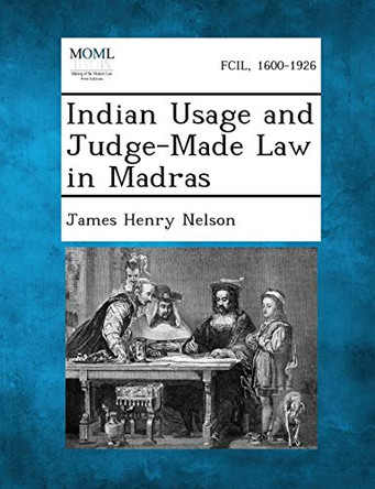 Indian Usage and Judge-Made Law in Madras by James Henry Nelson 9781289356873