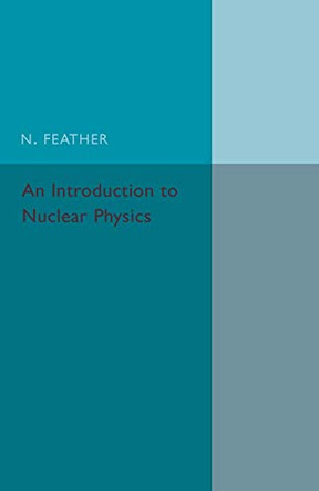 An Introduction to Nuclear Physics by Norman Feather 9781316509678