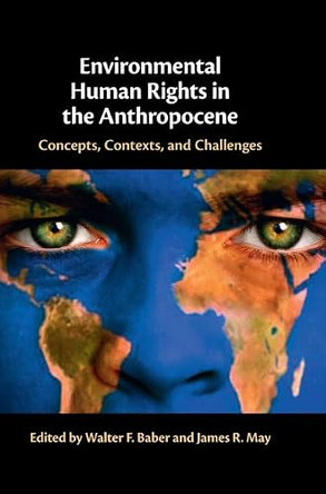 Environmental Human Rights in the Anthropocene: Concepts, Contexts, and Challenges by Walter F. Baber 9781316510773