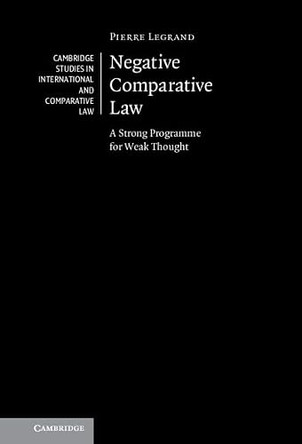 Negative Comparative Law: A Strong Programme for Weak Thought by Pierre Legrand 9781316511978