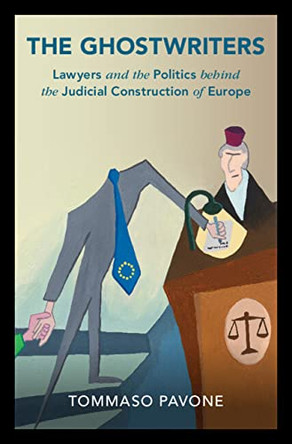 The Ghostwriters: Lawyers and the Politics behind the Judicial Construction of Europe by Tommaso Pavone 9781316513910