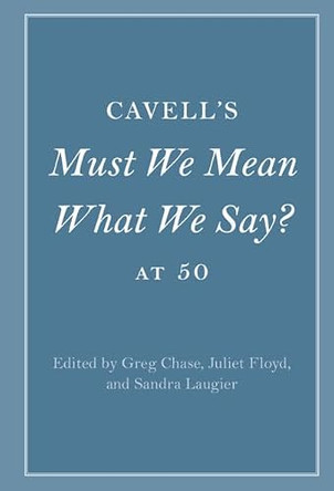 Cavell's Must We Mean What We Say? at 50 by Greg Chase 9781316515259