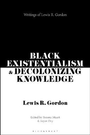 Black Existentialism and Decolonizing Knowledge: Writings of Lewis R. Gordon by Rozena Maart