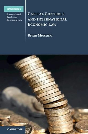 Capital Controls and International Economic Law by Bryan Mercurio 9781316517437