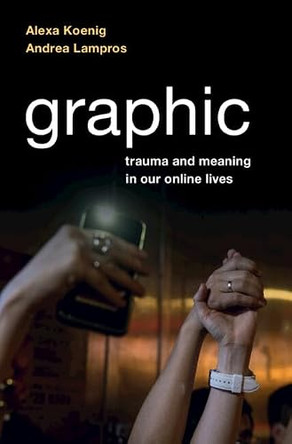 Graphic: Trauma and Meaning in Our Online Lives by Alexa Koenig 9781316518212