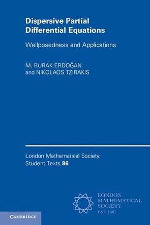 Dispersive Partial Differential Equations: Wellposedness and Applications by M. Burak Erdogan 9781316602935