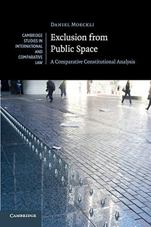 Exclusion from Public Space: A Comparative Constitutional Analysis by Daniel Moeckli 9781316608296