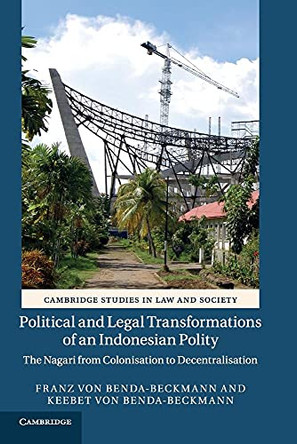 Political and Legal Transformations of an Indonesian Polity: The Nagari from Colonisation to Decentralisation by Franz von Benda-Beckmann 9781316618530
