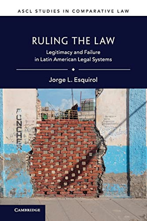 Ruling the Law: Legitimacy and Failure in Latin American Legal Systems by Jorge L. Esquirol 9781316630921