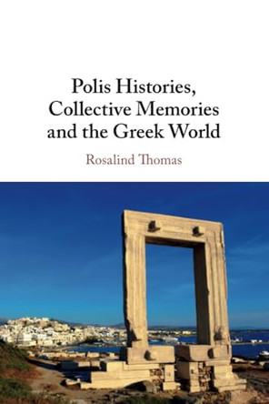 Polis Histories, Collective Memories and the Greek World by Rosalind Thomas 9781316644737