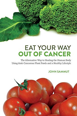 Eat Your Way Out Of Cancer by John Sammut 9781320893817