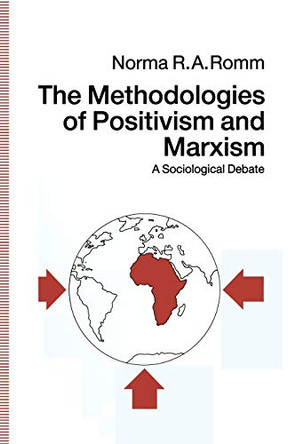The Methodologies of Positivism and Marxism: A Sociological Debate by Norma R. A. Romm 9781349121335
