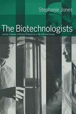 The Biotechnologists: and the Evolution of Biotech Enterprises in the USA and Europe by Stephanie Jones 9781349123186