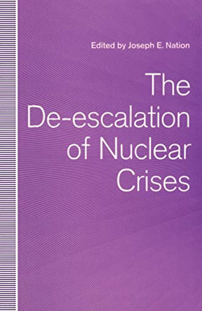 The De-escalation of Nuclear Crises by Joseph E. Nation 9781349127368