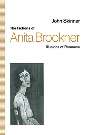 The Fictions of Anita Brookner: Illusions of Romance by John Skinner 9781349220168