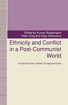 Ethnicity and Conflict in a Post-Communist World: The Soviet Union, Eastern Europe and China by Peter King 9781349222155