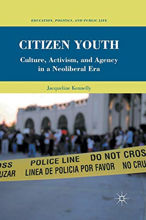 Citizen Youth: Culture, Activism, and Agency in a Neoliberal Era by Jacqueline Kennelly 9781349290321