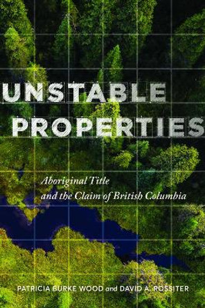 Unstable Properties: Aboriginal Title and the Claim of British Columbia by Patricia Burke Wood