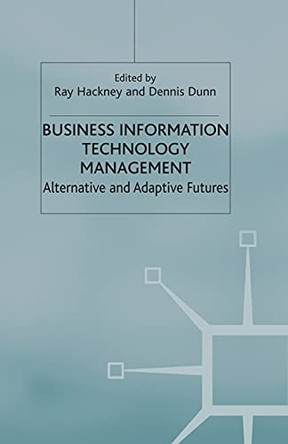 Business Information Technology Management: Alternative and Adaptive Futures by Ray Hackney 9781349419357