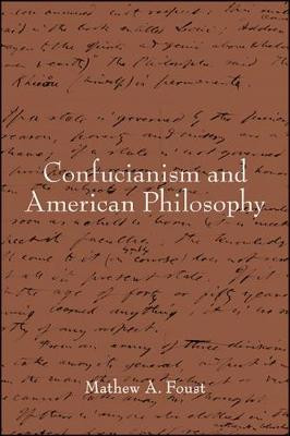 Confucianism and American Philosophy by Mathew A. Foust