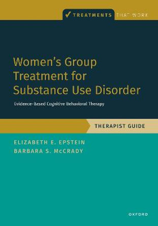 Women's Group Treatment for Substance Use Disorder: Therapist Guide by Elizabeth E. Epstein