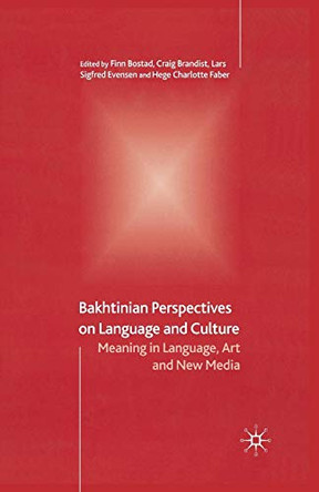 Bakhtinian Perspectives on Language and Culture: Meaning in Language, Art and New Media by Finn Bostad 9781349513123