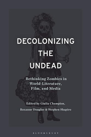 Decolonizing the Undead: Rethinking Zombies in World-Literature, Film, and Media by Professor Stephen Shapiro 9781350271166