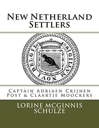 New Netherland Settlers: Captain Adriaen Crijnen Post & Claartje Moockers by Lorine McGinnis Schulze 9781987938203