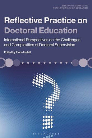 Reflective Practice on Doctoral Education: International Perspectives on the Challenges and Complexities of Doctoral Supervision by Fiona Hallett 9781350496224