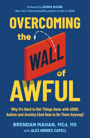 Overcoming the Wall of Awful: Why It’s Hard to Get Things Done with ADHD, Autism, and Anxiety (and how to do them anyway) by Brendan Mahan 9781399831857