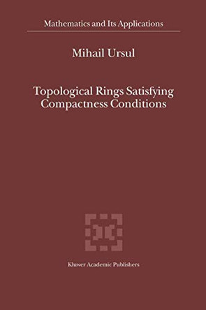 Topological Rings Satisfying Compactness Conditions by Mihail Ursul 9781402009396
