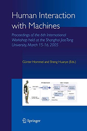 Human Interaction with Machines: Proceedings of the 6th International Workshop held at the Shanghai JiaoTong University, March 15-16, 2005 by Gunter Hommel 9781402040429