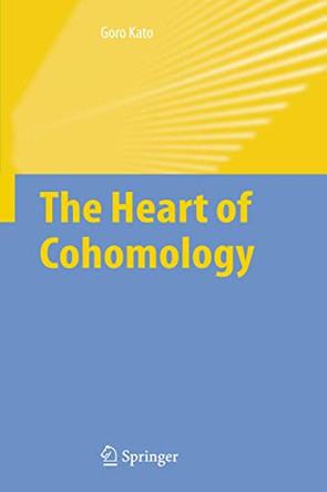 The Heart of Cohomology by Goro Kato 9781402050350