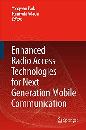 Enhanced Radio Access Technologies for Next Generation Mobile Communication by Yongwan Park 9781402055317