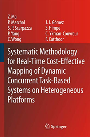 Systematic Methodology for Real-Time Cost-Effective Mapping of Dynamic Concurrent Task-Based Systems on Heterogenous Platforms by Zheng Ma 9781402063282
