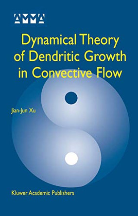 Dynamical Theory of Dendritic Growth in Convective Flow by Xu Jian-Jun 9781402079245