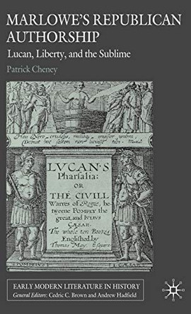 Marlowe's Republican Authorship: Lucan, Liberty, and the Sublime by P. Cheney 9781403933416