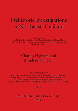 Prehistoric Investigations in Northeast Thailand, Part i: Excavations at Ban Na Di, Non Kao Noi, Ban Muang Phruk, ... by Charles Higham 9781407392202