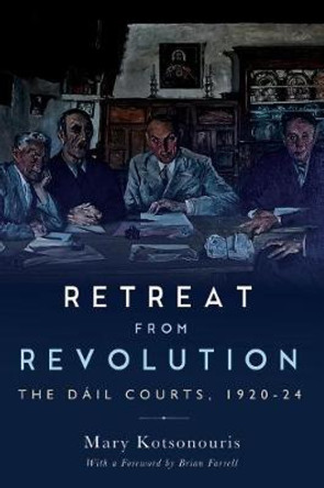 Retreat from Revolution: The Dáil Courts, 1920–25 by Mary Kotsonouris