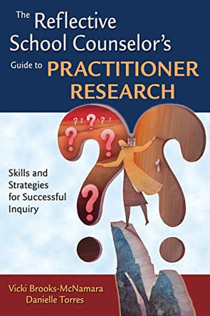 The Reflective School Counselor's Guide to Practitioner Research: Skills and Strategies for Successful Inquiry by Vicki Brooks-McNamara 9781412951098