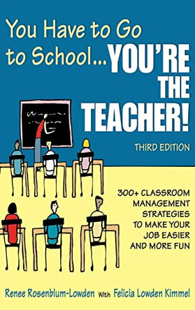 You Have to Go to School...You're the Teacher!: 300+ Classroom Management Strategies to Make Your Job Easier and More Fun by Renee Rosenblum-Lowden 9781412951210