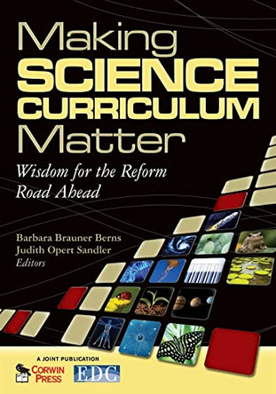 Making Science Curriculum Matter: Wisdom for the Reform Road Ahead by Barbara Brauner Berns 9781412967235