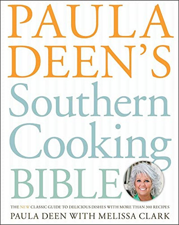 Paula Deen's Southern Cooking Bible: The New Classic Guide to Delicious Dishes with More Than 300 Recipes by Paula H Deen 9781416564072