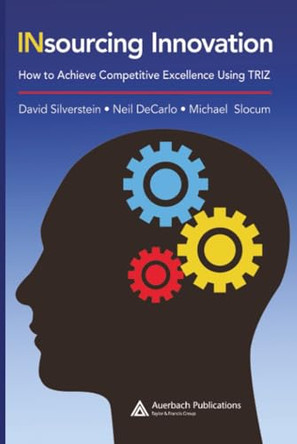 Insourcing Innovation: How to Achieve Competitive Excellence Using TRIZ by David Silverstein 9781420062274
