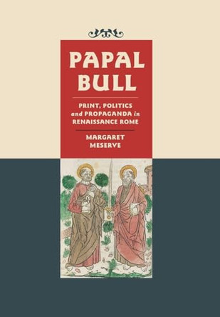 Papal Bull: Print, Politics, and Propaganda in Renaissance Rome by Margaret Meserve 9781421440446