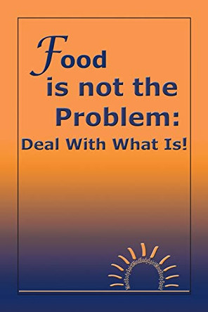 Food is Not the Problem: Deal with What Is! by Michelle Morand 9781425105198