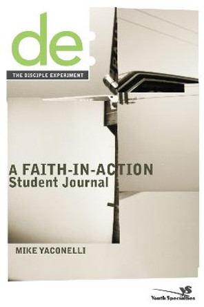 The Disciple Experiment Student Journal: A Faith-in-Action Student Journal by Mike Yaconelli