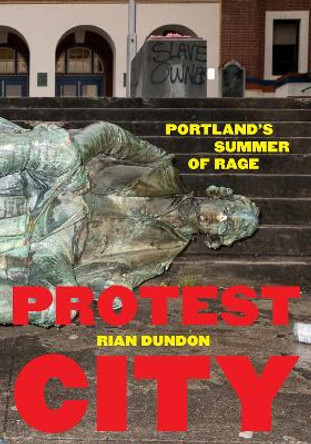 Protest City: Portland's Summer of Rage by Rian Dundon